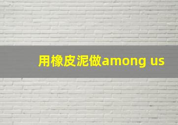 用橡皮泥做among us